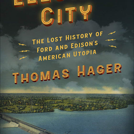 Electric City: The Lost History of Ford and Edison’s American Utopia