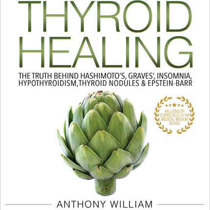 Medical Medium Thyroid Healing: The Truth behind Hashimoto's, Graves', Insomnia, Hypothyroidism, Thyroid Nodules & Epstein-Barr