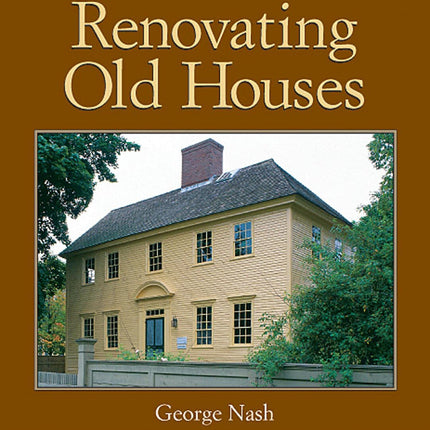 Renovating Old Houses: Bringing New Life to Vintage Homes (For Pros by Pros)