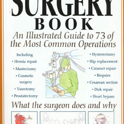 The Surgery Book: An Illustrated Guide to 73 of the Most Common Operations