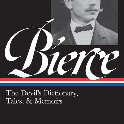 Ambrose Bierce: The Devil's Dictionary, Tales, & Memoirs (LOA #219): In the Midst of Life (Tales of Soldiers and Civilians) / Can Such Things Be? / ... / selected stories (Library of America)