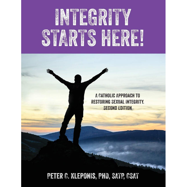 Integrity Starts Here! A Catholic Approach to Restoring Sexual Integrity. Second Edition