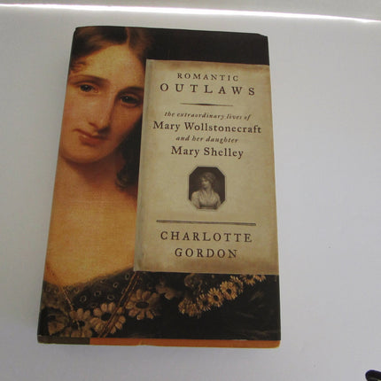 Romantic Outlaws: The Extraordinary Lives of Mary Wollstonecraft and Her Daughter Mary Shelley