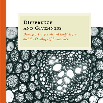 Difference and Givenness: Deleuze's Transcendental Empiricism and the Ontology of Immanence (Topics in Historical Philosophy)