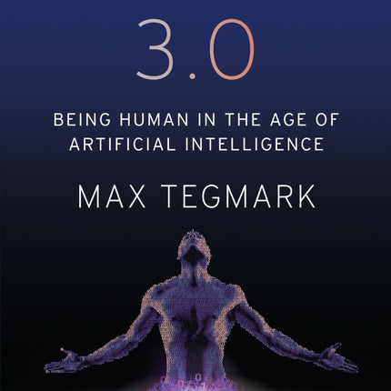 Life 3.0: Being Human in the Age of Artificial Intelligence