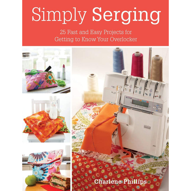 Simply Serging: 25 Fast and Easy Projects for Getting to Know Your Overlocker
