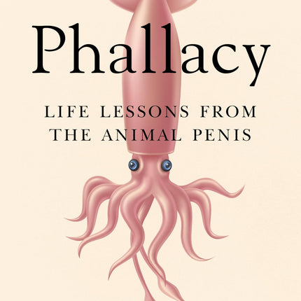 Phallacy: Life Lessons from the Animal Penis