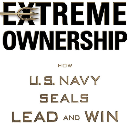 Extreme Ownership: How U.S. Navy SEALs Lead and Win