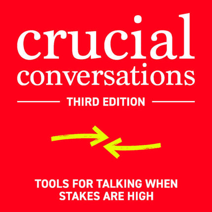 Crucial Conversations: Tools for Talking When Stakes are High, Third Edition
