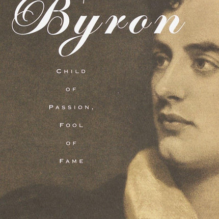 Byron: Child of Passion, Fool of Fame