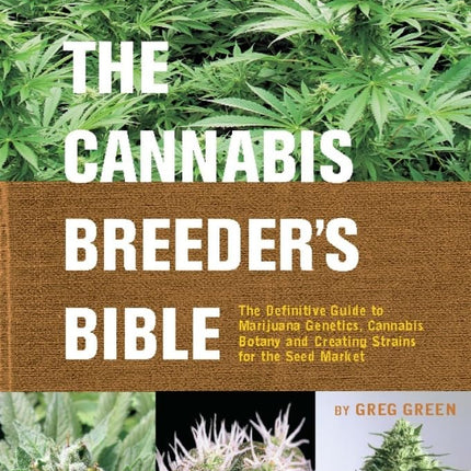 The Cannabis Breeder's Bible: The Definitive Guide to Marijuana Genetics, Cannabis Botany and Creating Strains for the Seed Market