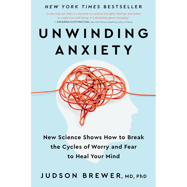 Unwinding Anxiety: New Science Shows How to Break the Cycles of Worry and Fear to Heal Your Mind