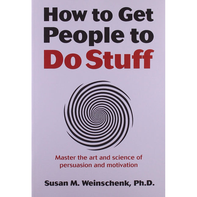 How to Get People to Do Stuff: Master the art and science of persuasion and motivation