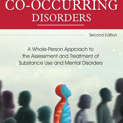Co-Occurring Disorders: A Whole-Person Approach to the Assessment and Treatment of Substance Use and Mental Disorders (2nd edition)