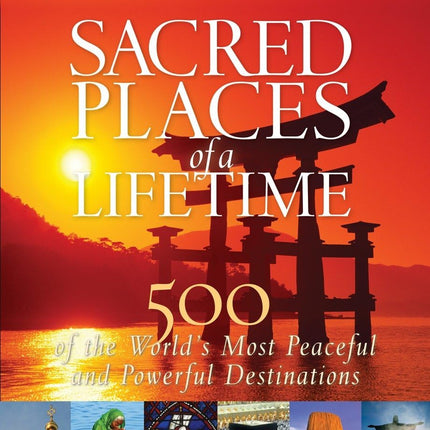 Sacred Places of a Lifetime: 500 of the World's Most Peaceful and Powerful Destinations