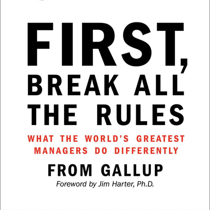 First, Break All the Rules: What the World's Greatest Managers Do Differently