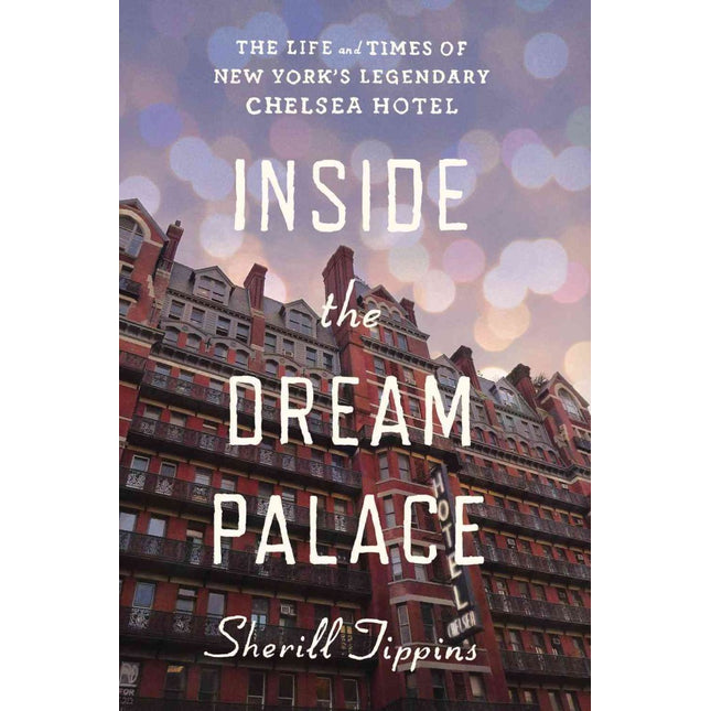 Inside the Dream Palace: The Life and Times of New York's Legendary Chelsea Hotel