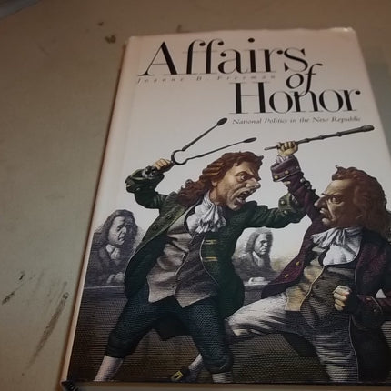 Affairs of Honor: National Politics in the New Republic