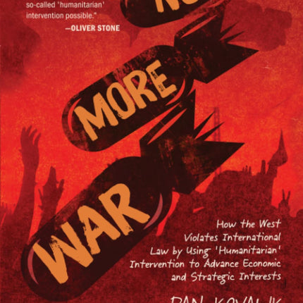 No More War: How the West Violates International Law by Using 'Humanitarian' Intervention to Advance Economic and Strategic Interests