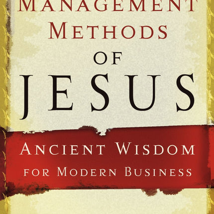The management Methods Of jesus: Ancient Wisdom for Modern Business