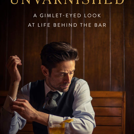 Unvarnished: A Gimlet-eyed Look at Life Behind the Bar