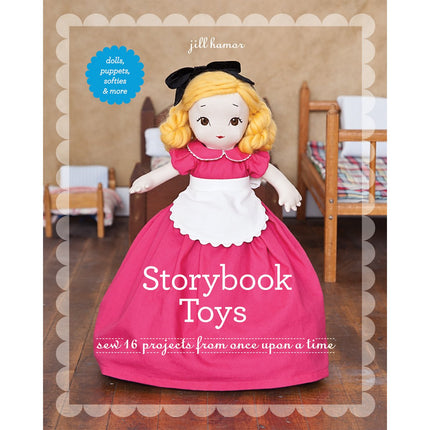 Storybook Toys: Sew 16 Projects from Once Upon a Time • Dolls, Puppets, Softies & More