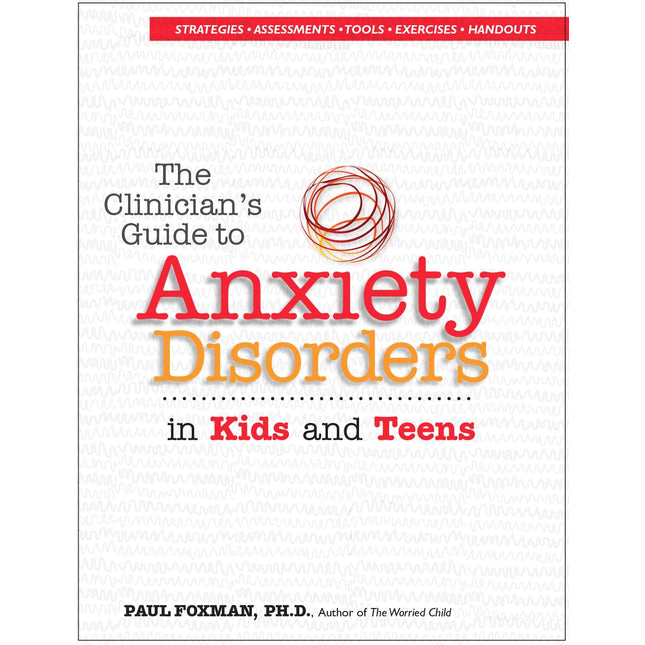 The Clinician's Guide to Anxiety Disorders in Kids & Teens