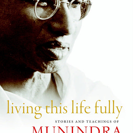 Living This Life Fully: Stories and Teachings of Munindra