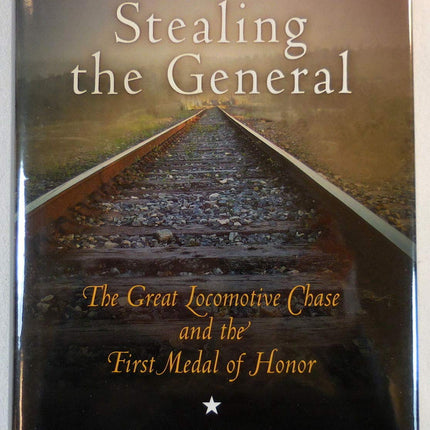 Stealing the General: The Great Locomotive Chase and the First Medal of Honor