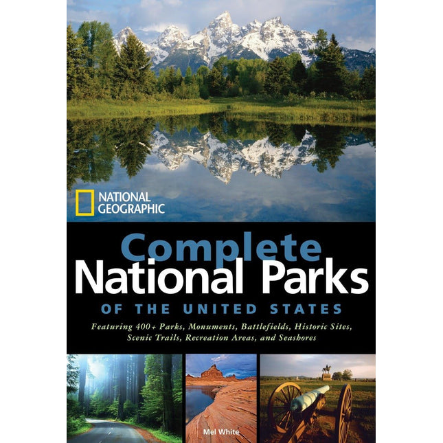 National Geographic Complete National Parks of the United States: 400+ Parks, Monuments, Battlefields, Historic Sites, Scenic Trails, Recreation Areas, and Seashores