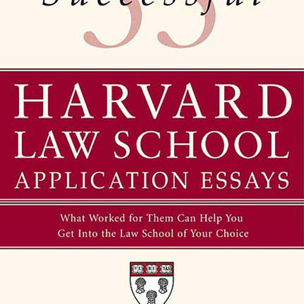 55 Successful Harvard Law School Application Essays: What Worked for Them Can Help You Get Into the Law School of Your Choice