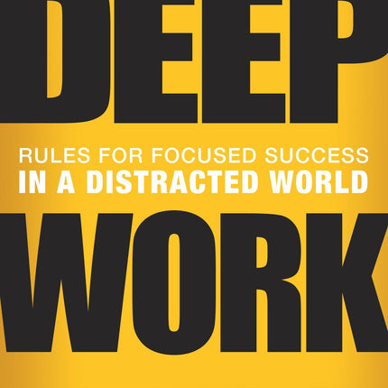 Deep Work: Rules for Focused Success in a Distracted World