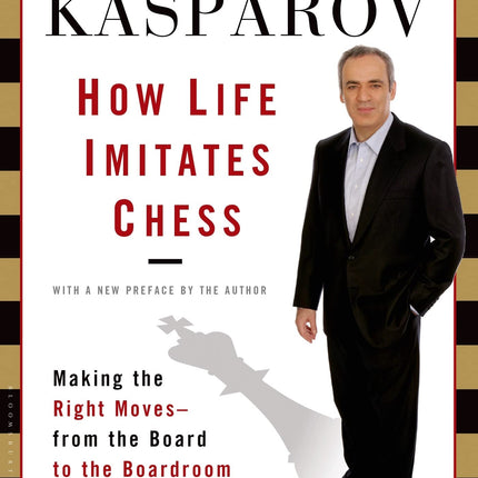 How Life Imitates Chess: Making the Right Moves, from the Board to the Boardroom