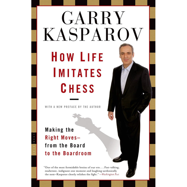 How Life Imitates Chess: Making the Right Moves, from the Board to the Boardroom