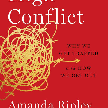 High Conflict: Why We Get Trapped and How We Get Out