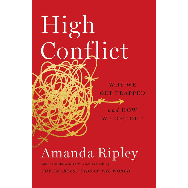 High Conflict: Why We Get Trapped and How We Get Out