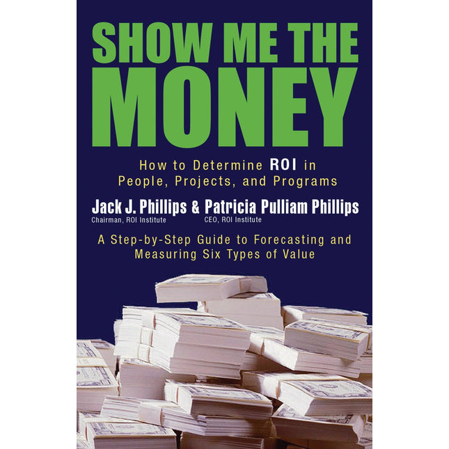 Show Me the Money: How to Determine ROI in People, Projects, and Programs