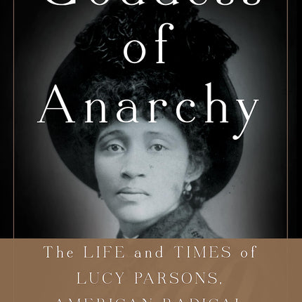 Goddess of Anarchy: The Life and Times of Lucy Parsons, American Radical