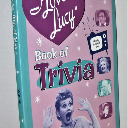 The I Love Lucy Book of Trivia: Official Authorized Edition
