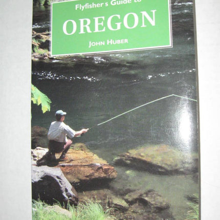 Flyfisher's Guide to Oregon (The Wilderness Adventures Flyfisher's Guide Series)