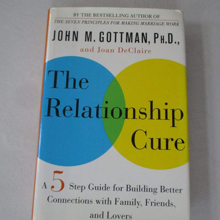 The Relationship Cure: A Five-Step Guide for Building Better Connections with Family, Friends, and Lovers