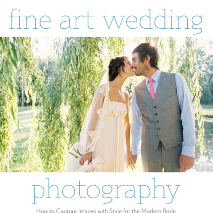 Fine Art Wedding Photography: How to Capture Images with Style for the Modern Bride