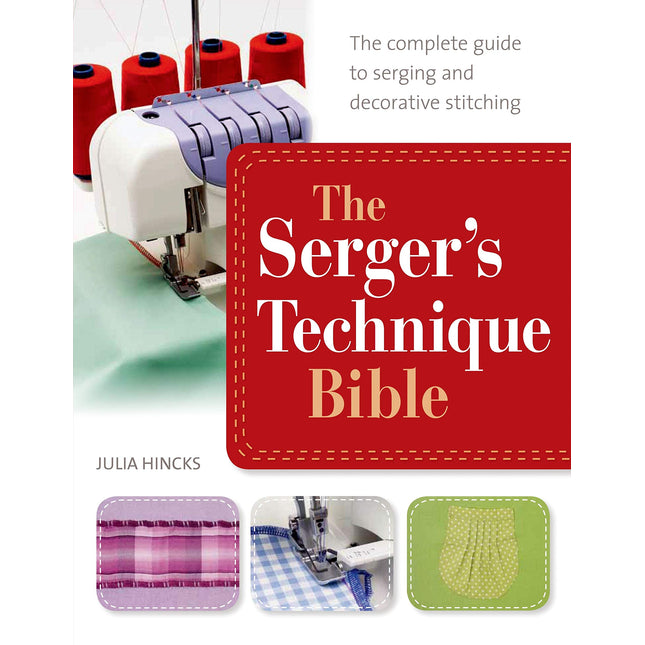 The Serger's Technique Bible: The Complete Guide to Serging and Decorative Stitching