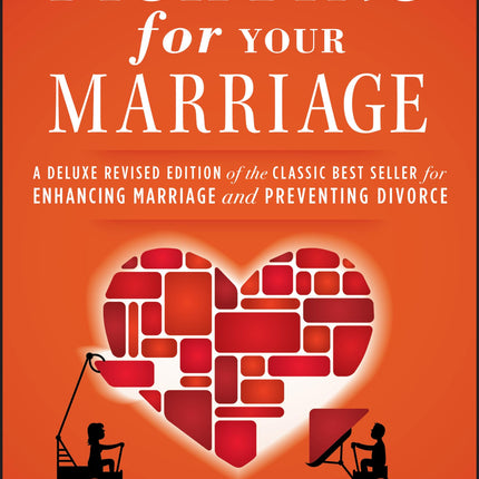 Fighting for Your Marriage: A Deluxe Revised Edition of the Classic Best-seller for Enhancing Marriage and Preventing Divorce