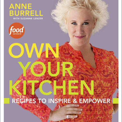 Own Your Kitchen: Recipes to Inspire & Empower: A Cookbook