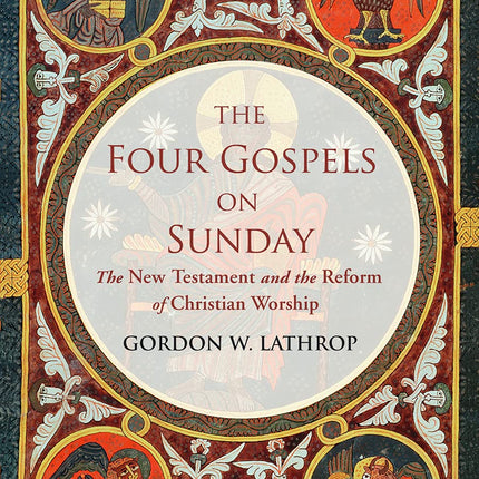 The Four Gospels on Sunday: The New Testament and the Reform of Christian Worship