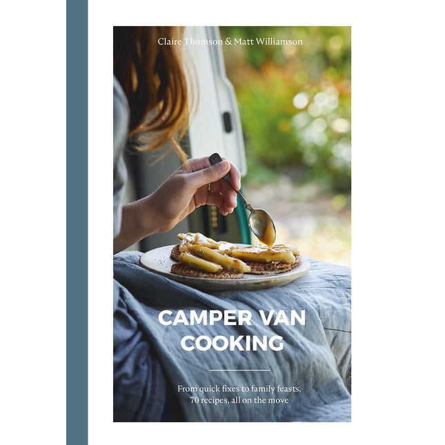Camper Van Cooking: From Quick Fixes to Family Feasts, 70 Recipes, All on the Move