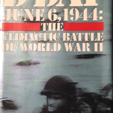 D-Day June 6, 1944: The Climactic Battle of World War II