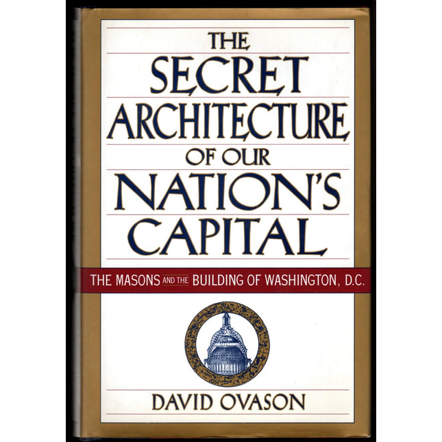 The Secret Architecture of Our Nation's Capital : The Masons and the Building of Washington, D.C.