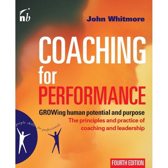 Coaching for Performance: GROWing Human Potential and Purpose - The Principles and Practice of Coaching and Leadership, 4th Edition